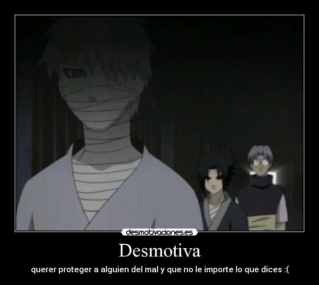 Desmotiva - querer proteger a alguien del mal y que no le importe lo que dices :(