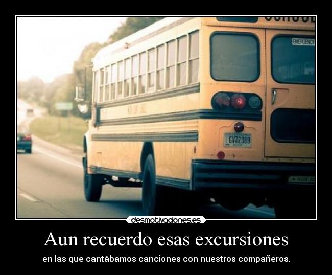 Aun recuerdo esas excursiones - en las que cantábamos canciones con nuestros compañeros.