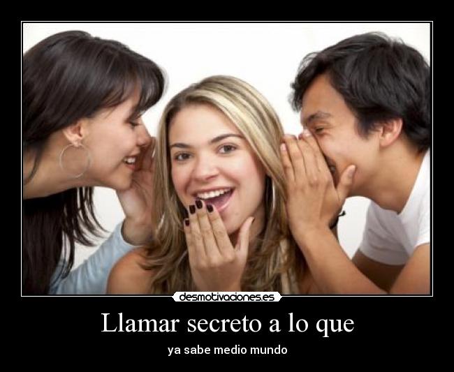 Llamar secreto a lo que - ya sabe medio mundo