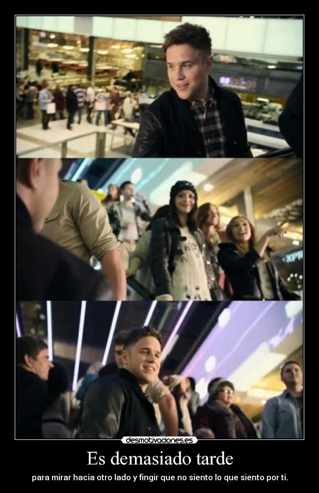 Es demasiado tarde - para mirar hacia otro lado y fingir que no siento lo que siento por ti.