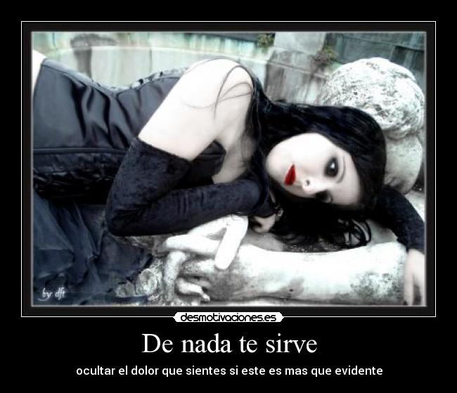 De nada te sirve - ocultar el dolor que sientes si este es mas que evidente