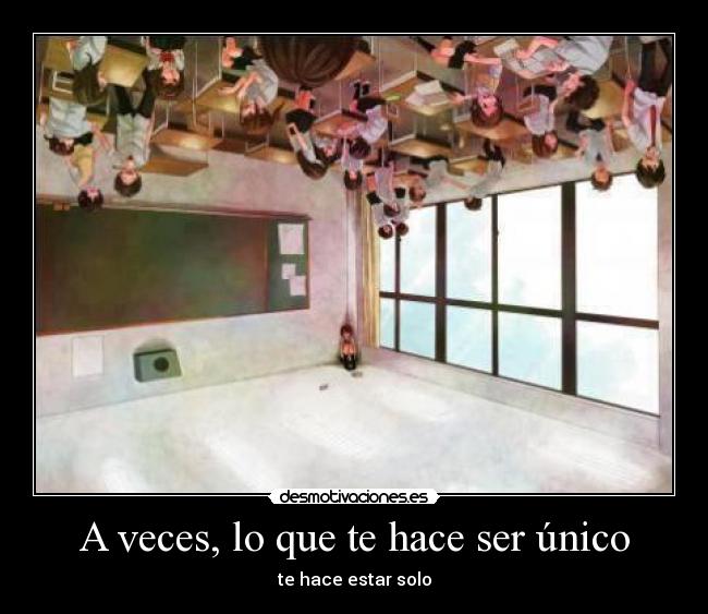A veces, lo que te hace ser único - te hace estar solo