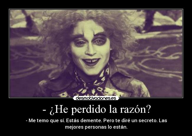 - ¿He perdido la razón? -