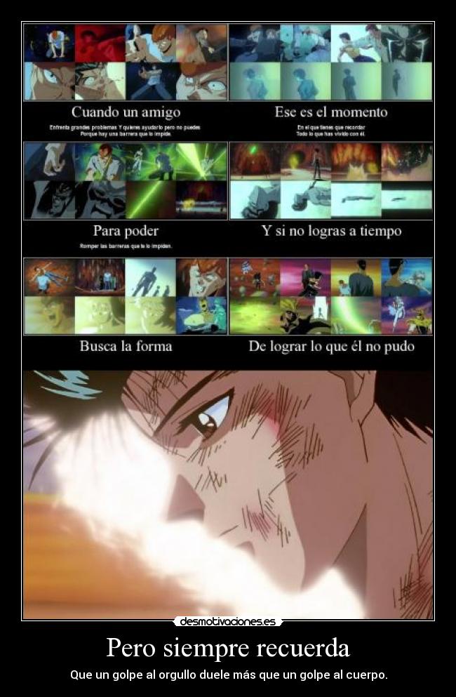 Pero siempre recuerda - Que un golpe al orgullo duele más que un golpe al cuerpo.