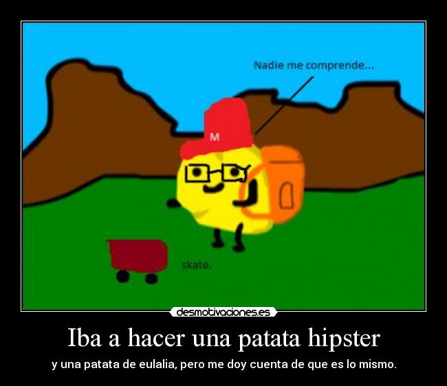 Iba a hacer una patata hipster - 