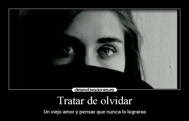 Tratar de olvidar - Un viejo amor y pensar que nunca lo lograras
