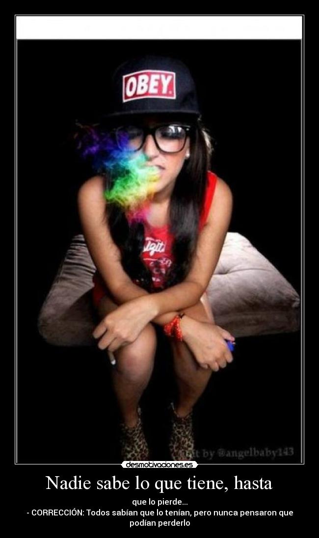 Nadie sabe lo que tiene, hasta - que lo pierde...
- CORRECCIÓN: Todos sabían que lo tenían, pero nunca pensaron que
podían perderlo