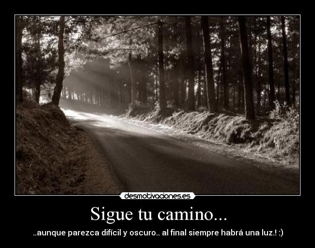 Sigue tu camino... - ..aunque parezca difícil y oscuro.. al final siempre habrá una luz.! :)