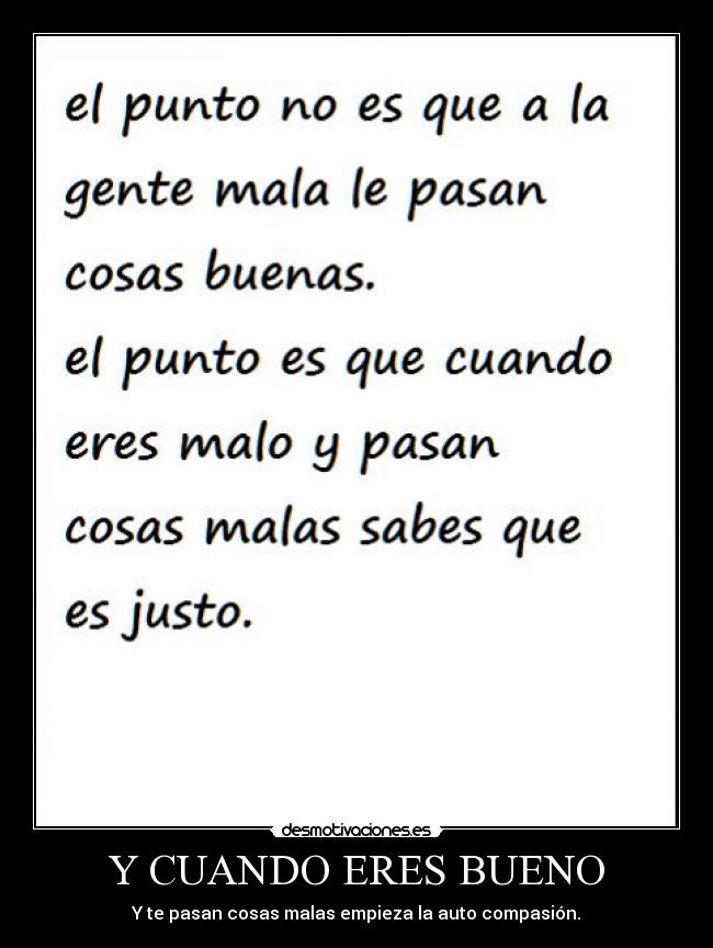 Y CUANDO ERES BUENO - Y te pasan cosas malas empieza la auto compasión.