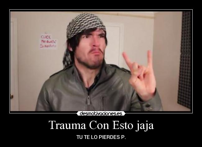 Trauma Con Esto jaja - TU TE LO PIERDES P.