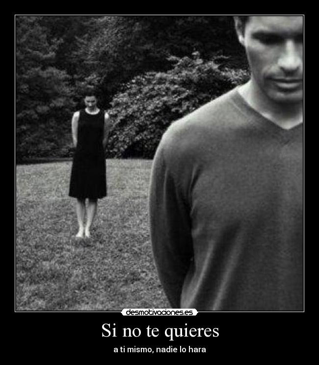 Si no te quieres - a ti mismo, nadie lo hara