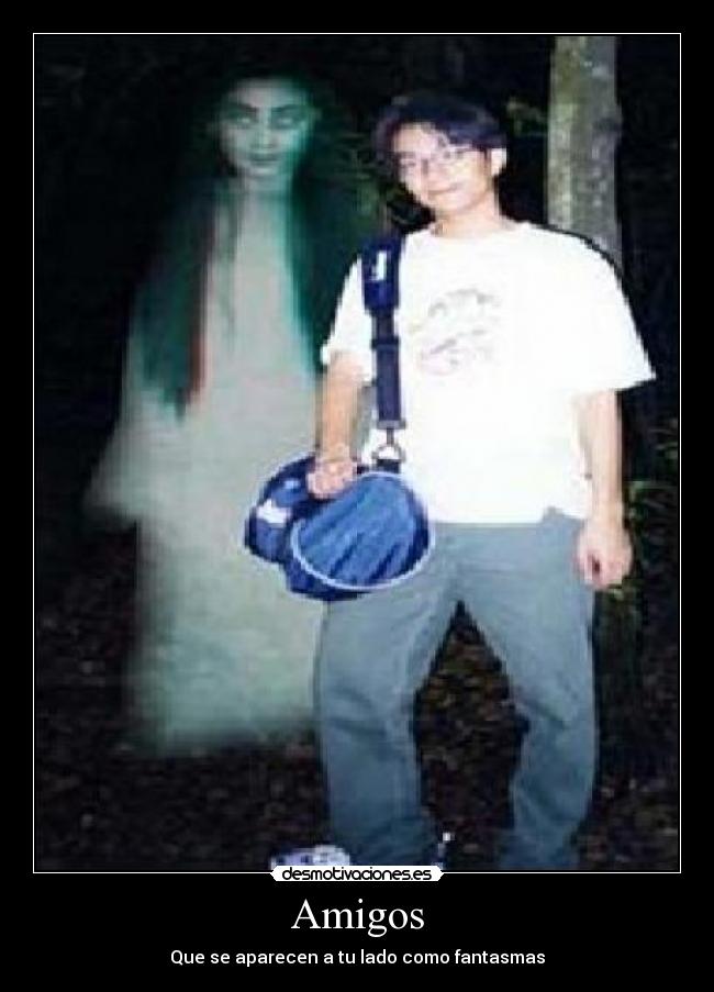 Amigos - Que se aparecen a tu lado como fantasmas