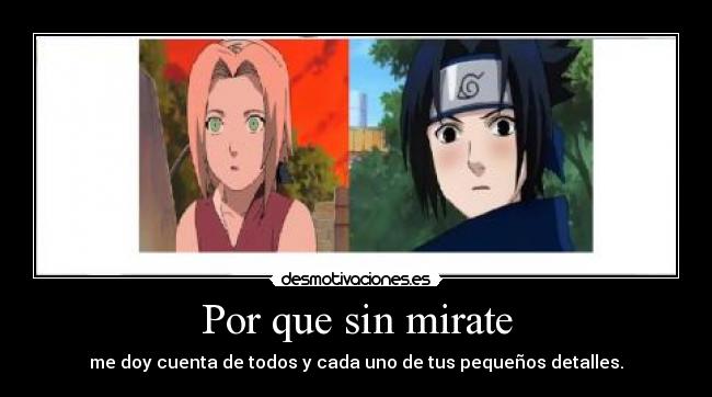 Por que sin mirate - me doy cuenta de todos y cada uno de tus pequeños detalles.