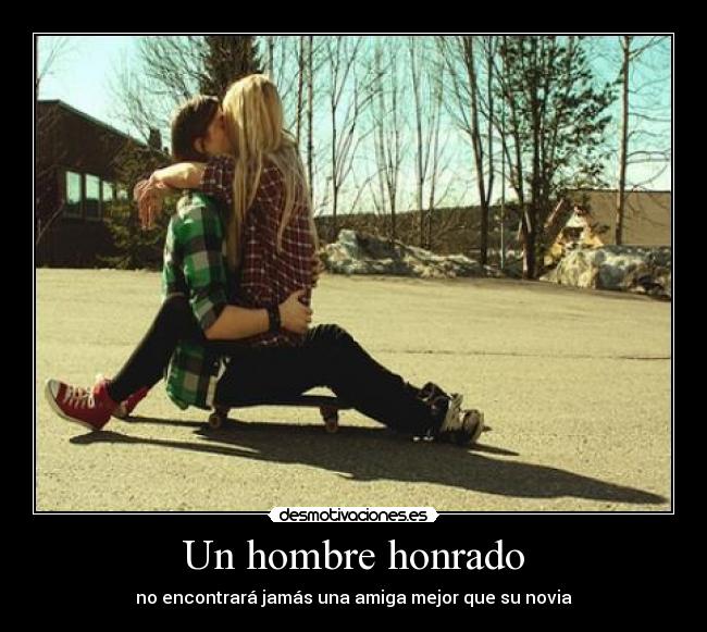 Un hombre honrado - no encontrará jamás una amiga mejor que su novia