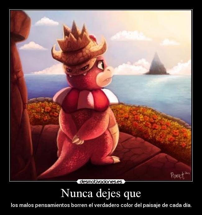 Nunca dejes que - los malos pensamientos borren el verdadero color del paisaje de cada día.