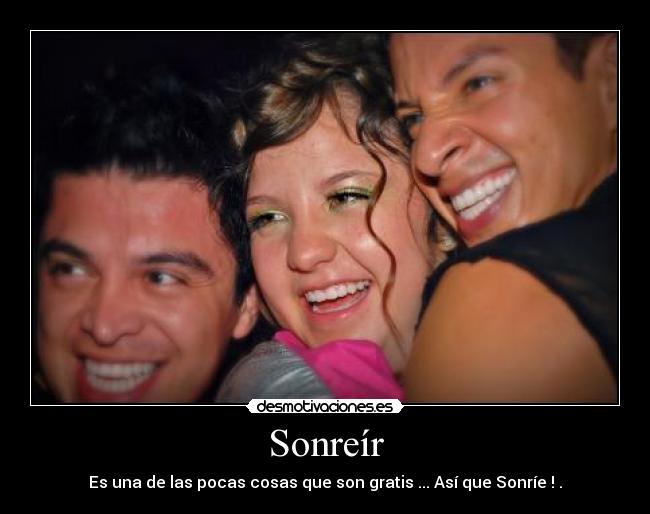 Sonreír - Es una de las pocas cosas que son gratis ... Así que Sonríe ! .