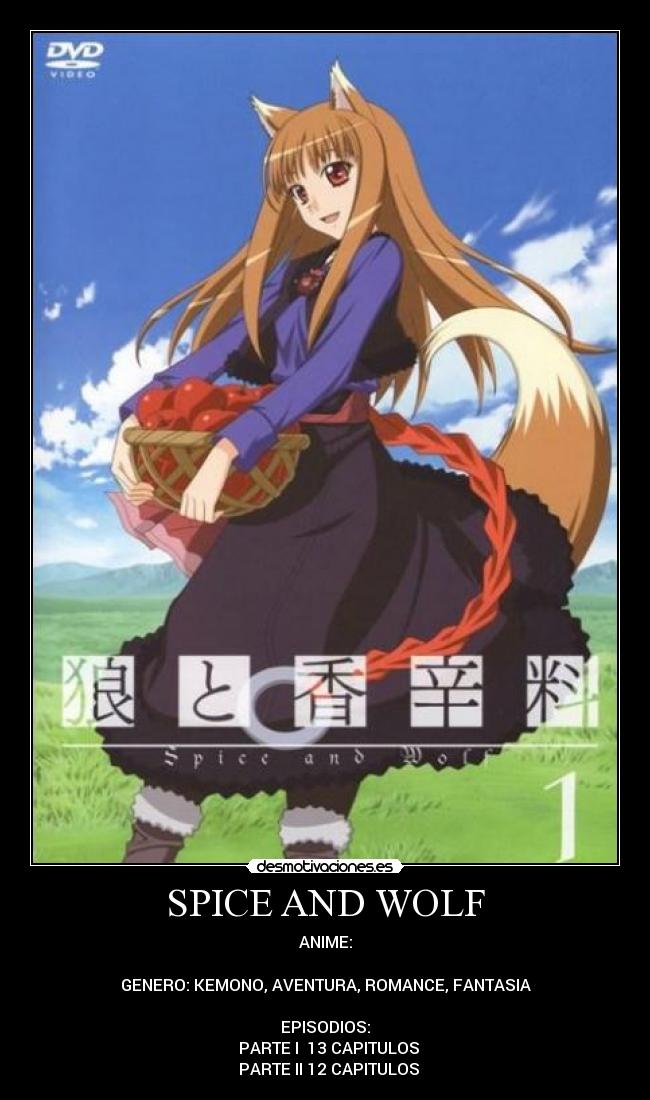 SPICE AND WOLF - ANIME:

GENERO: KEMONO, AVENTURA, ROMANCE, FANTASIA

EPISODIOS:
♦ PARTE I  13 CAPITULOS
♦ PARTE II 12 CAPITULOS