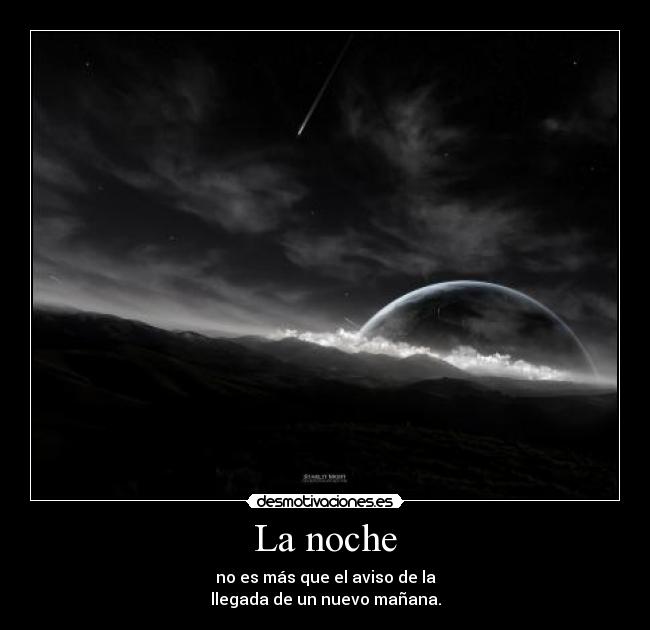 La noche - no es más que el aviso de la
llegada de un nuevo mañana.