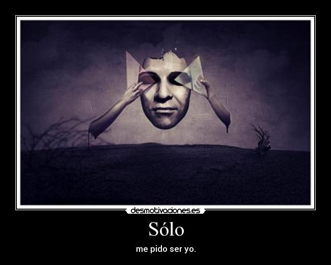 Sólo - me pido ser yo.