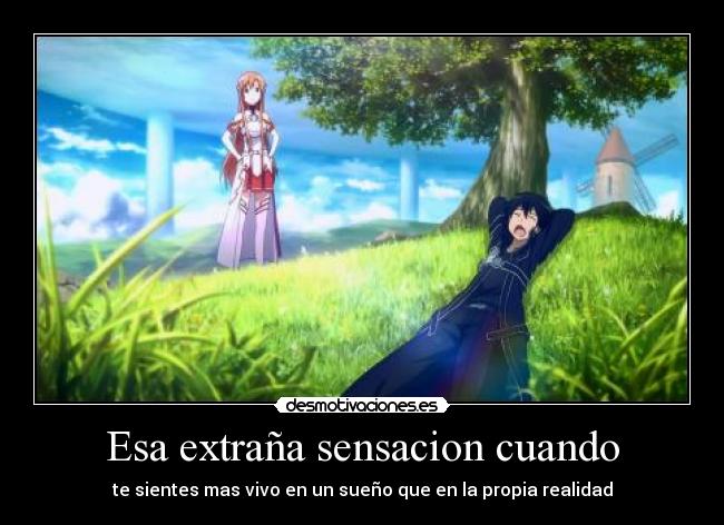 Esa extraña sensacion cuando - te sientes mas vivo en un sueño que en la propia realidad