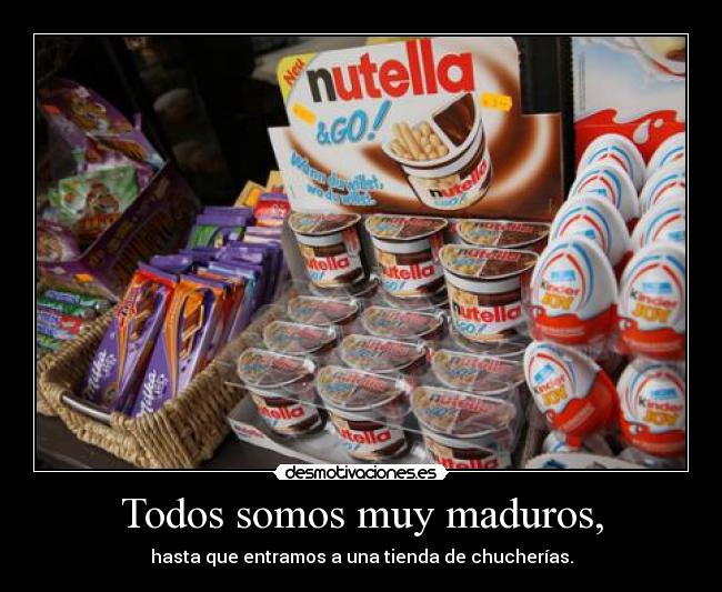 Todos somos muy maduros, - hasta que entramos a una tienda de chucherías.