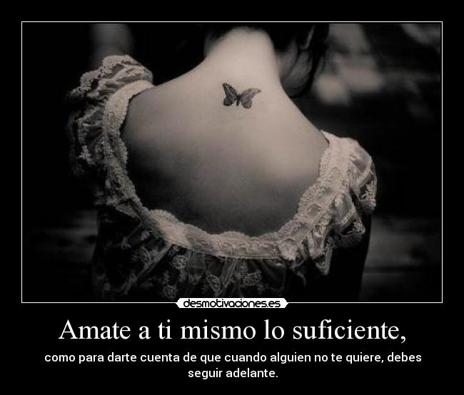 Amate a ti mismo lo suficiente, - como para darte cuenta de que cuando alguien no te quiere, debes seguir adelante.