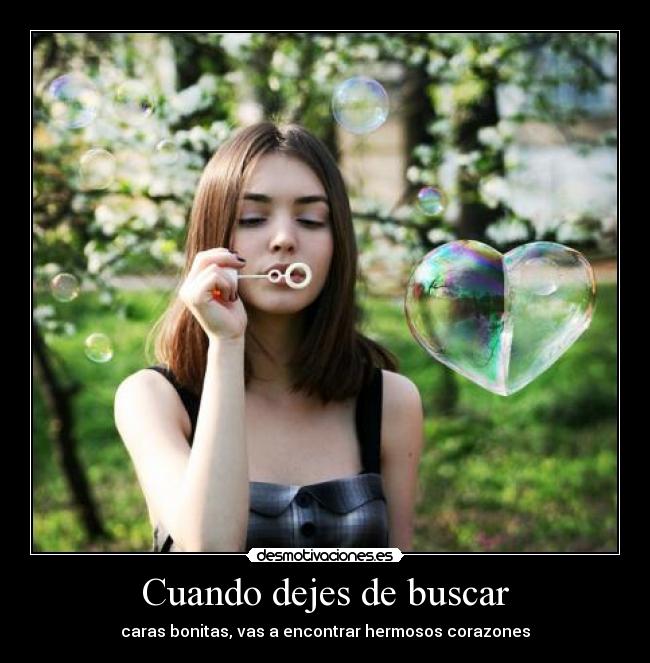 Cuando dejes de buscar - caras bonitas, vas a encontrar hermosos corazones