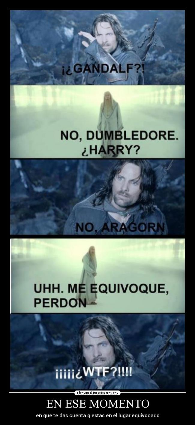 EN ESE MOMENTO - en que te das cuenta q estas en el lugar equivocado