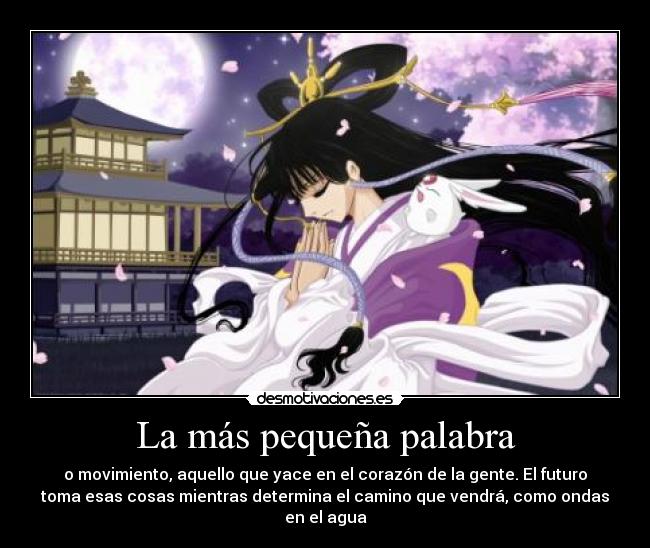 La más pequeña palabra - o movimiento, aquello que yace en el corazón de la gente. El futuro
toma esas cosas mientras determina el camino que vendrá, como ondas
en el agua