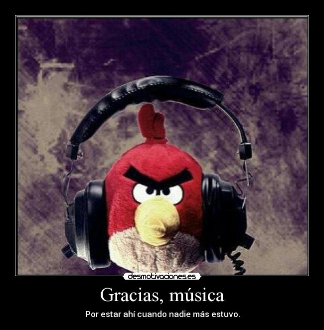 Gracias, música - Por estar ahí cuando nadie más estuvo.