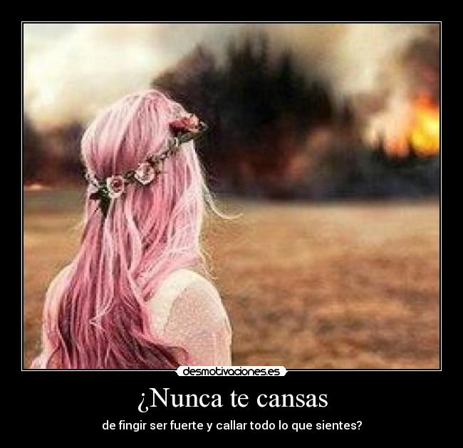 ¿Nunca te cansas -