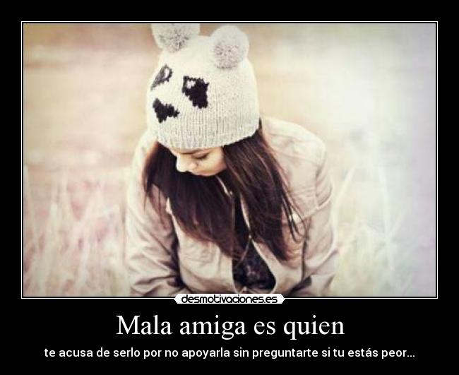 Mala amiga es quien -
