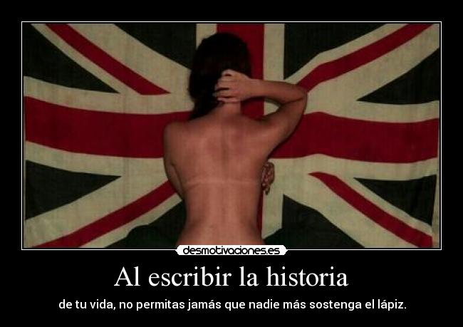 Al escribir la historia - de tu vida, no permitas jamás que nadie más sostenga el lápiz.