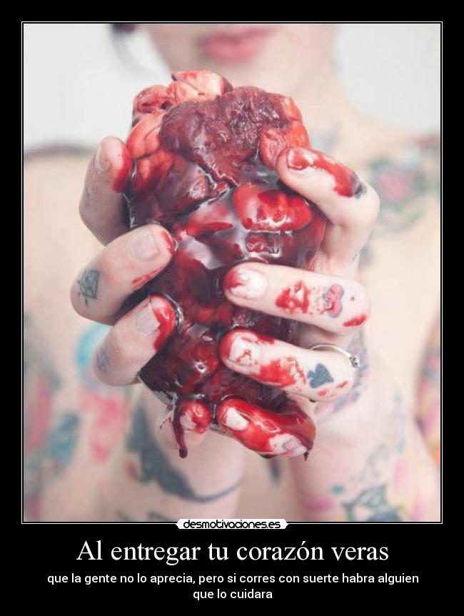 Al entregar tu corazón veras - que la gente no lo aprecia, pero si corres con suerte habra alguien que lo cuidara