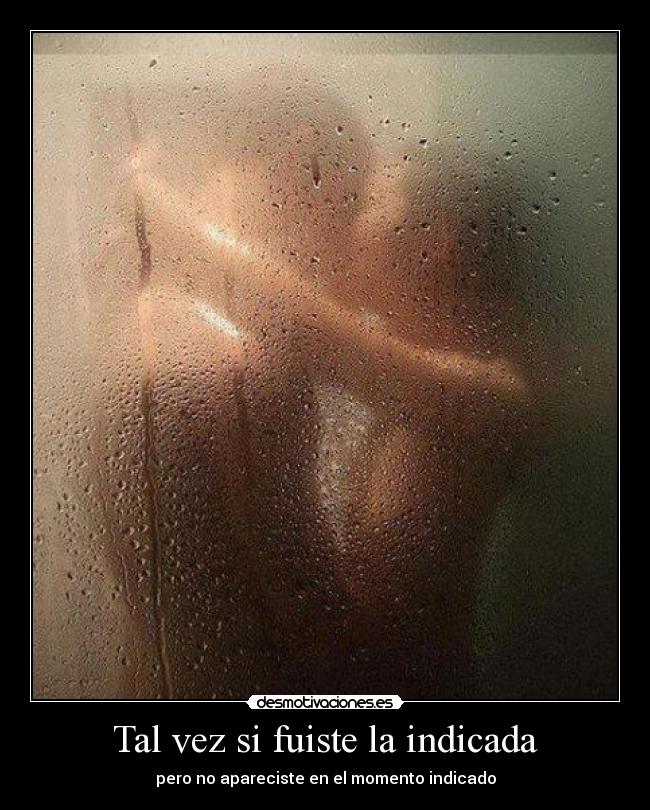 Tal vez si fuiste la indicada - pero no apareciste en el momento indicado