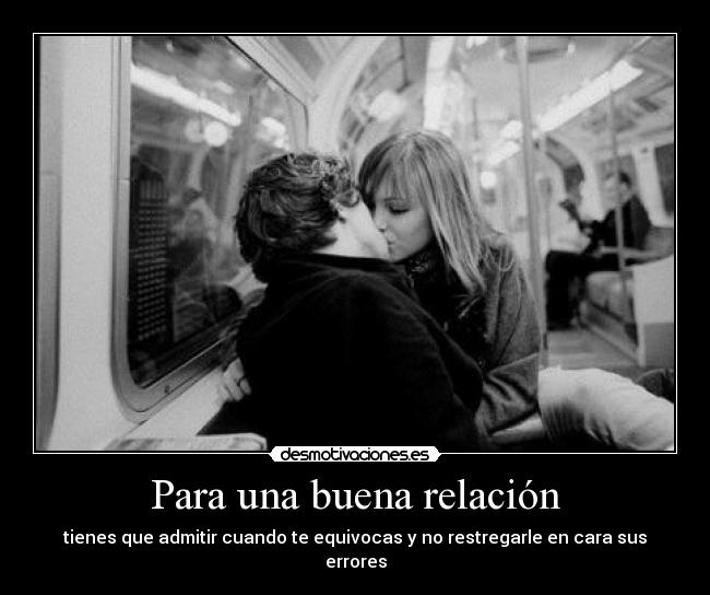 Para una buena relación - tienes que admitir cuando te equivocas y no restregarle en cara sus errores