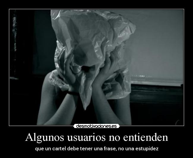 Algunos usuarios no entienden - que un cartel debe tener una frase, no una estupidez