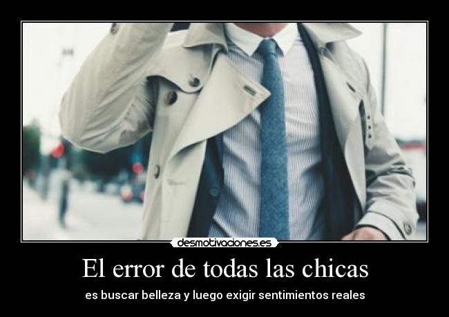 El error de todas las chicas - es buscar belleza y luego exigir sentimientos reales