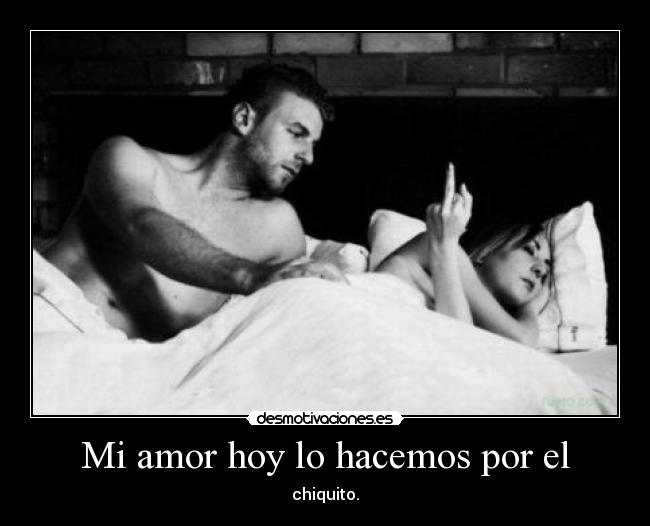 Mi amor hoy lo hacemos por el - chiquito.