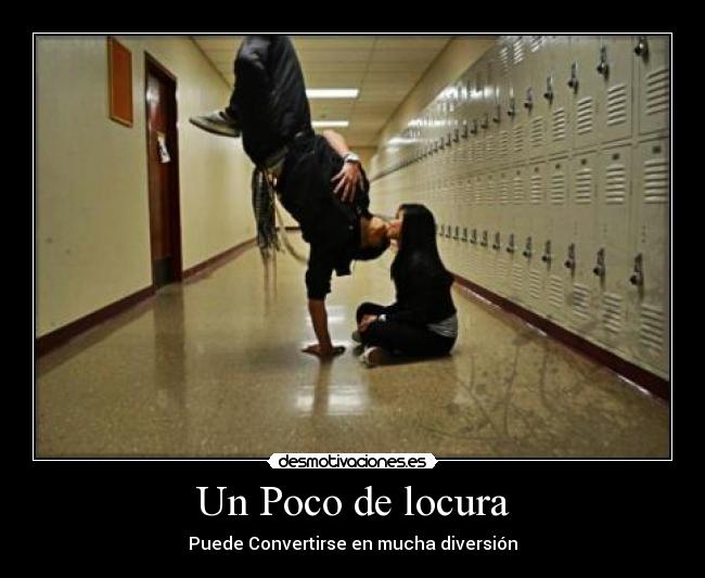 Un Poco de locura - Puede Convertirse en mucha diversión