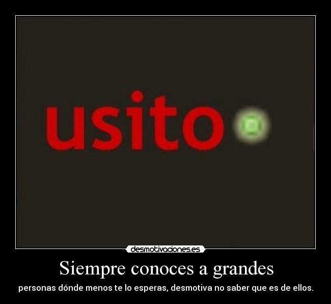 Siempre conoces a grandes - personas dónde menos te lo esperas, desmotiva no saber que es de ellos.