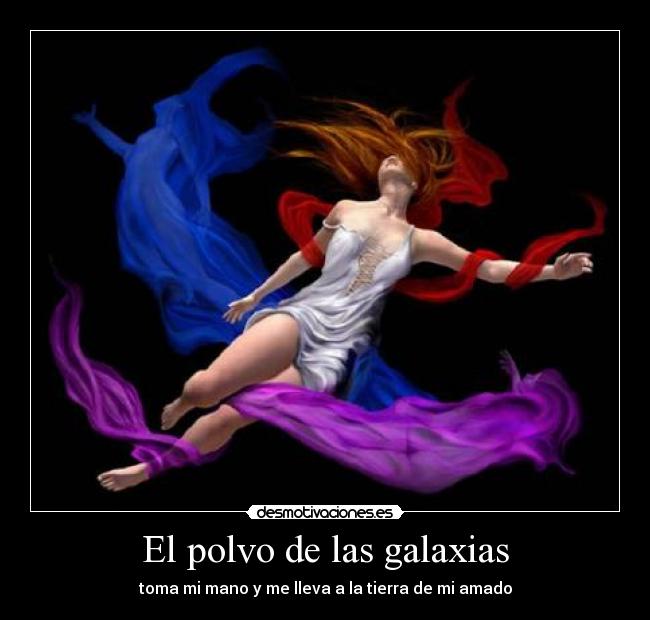 El polvo de las galaxias - toma mi mano y me lleva a la tierra de mi amado