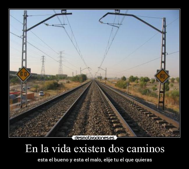 En la vida existen dos caminos -