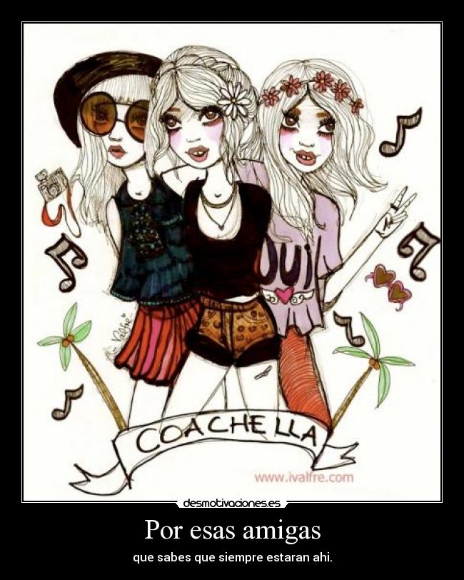Por esas amigas - que sabes que siempre estaran ahi.
