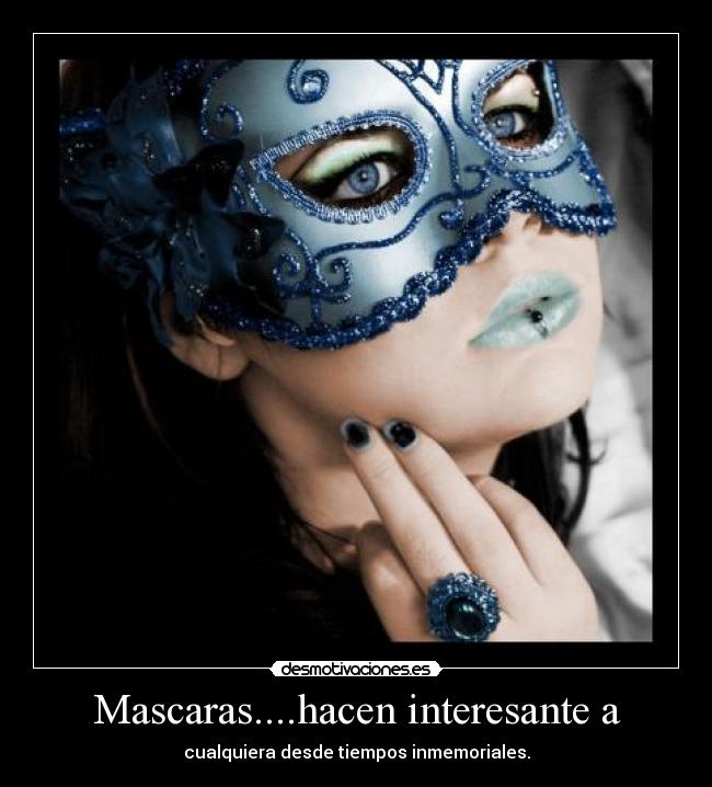 Mascaras....hacen interesante a - cualquiera desde tiempos inmemoriales.
