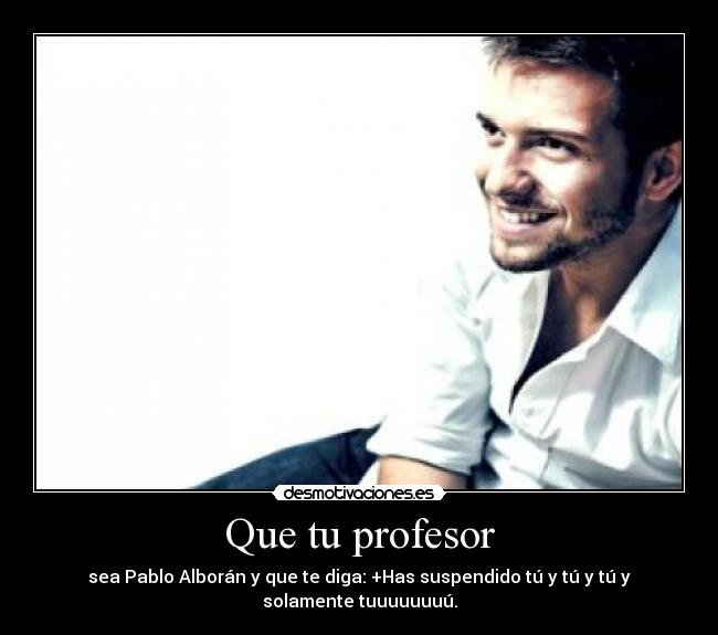 Que tu profesor -