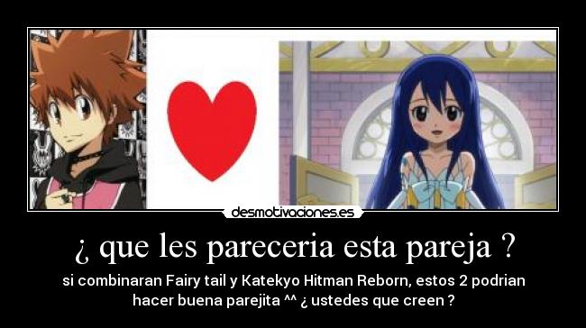 ¿ que les pareceria esta pareja ? - si combinaran Fairy tail y Katekyo Hitman Reborn, estos 2 podrian
hacer buena parejita ^^ ¿ ustedes que creen ?