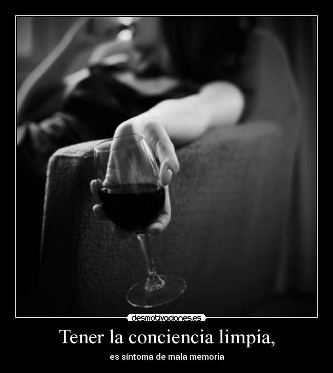 Tener la conciencia limpia, - es síntoma de mala memoria