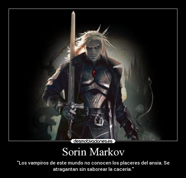 Sorin Markov - Los vampiros de este mundo no conocen los placeres del ansia. Se
atragantan sin saborear la cacería.