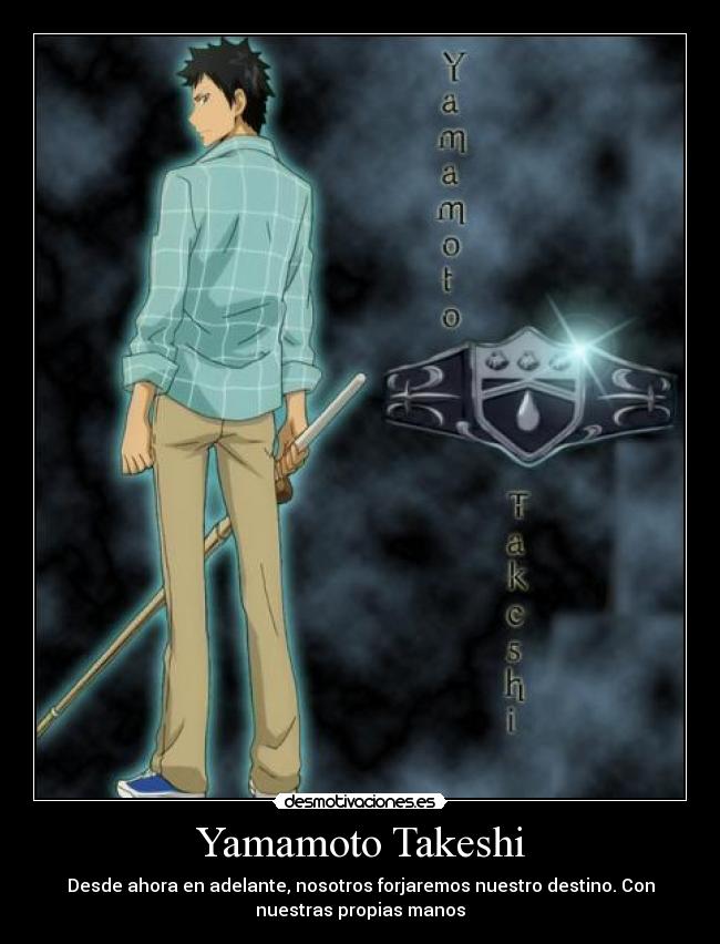 Yamamoto Takeshi - Desde ahora en adelante, nosotros forjaremos nuestro destino. Con
nuestras propias manos